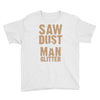 saw dust is man glitter Youth Tee