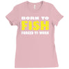 born to fish forced to work Ladies Fitted T-Shirt