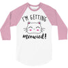 i'm getting meowied 3/4 Sleeve Shirt