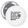 The Universe Is Made Of Protons, Neutrons, Electrons, Morons Pin-back button