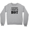 caution i might be hot Crewneck Sweatshirt
