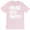 i'm fat lets's party T-Shirt