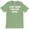 just here for the boos T-Shirt