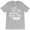 i'm sorry did i roll ... T-Shirt
