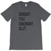 dwight you ignorant slut T-Shirt