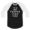 I'll Be There For You 3/4 Sleeve Shirt