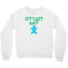 lets get baked Crewneck Sweatshirt
