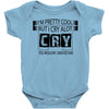 I Am Pretty Cool but Cry A lot You Wouldnt Understand Baby Onesie