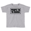 props to ya mama Toddler T-shirt