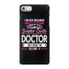 I Never Dreamed I d Grow Up To Be A Super Cute Doctor But Here I'm Kil iPhone 7 Case