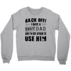 Back Off Crazy Dad Afraid To Use Him Crewneck Sweatshirt