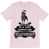 I Am Rottweiler Actually In A Very Commited Relationship T-Shirt