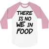 there is no we in food 3/4 Sleeve Shirt