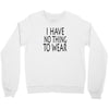 i have no thing to wear Crewneck Sweatshirt
