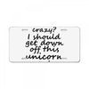 Me? Crazy? I should get down off this unicorn and slap you License Plate