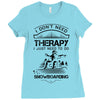 I Don't Need Therapy Just to Do Snowboarding Ladies Fitted T-Shirt