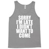sorry i'm late i didn't want to come Tank Top