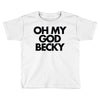 oh my god becky Toddler T-shirt