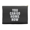 You Can Go Home Now Accessory Pouches