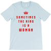 Sometimes The King Is A Woman T-Shirt