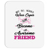 Not All Heroes Wear Capes Some Become An Awesome Friend Mousepad