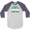 I Am Here Because You Broke Something 3/4 Sleeve Shirt