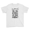 are you kitten me girls Youth Tee