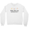 Baby Why You Bullshittin Crewneck Sweatshirt