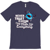 never trust an atom, they make up everything T-Shirt