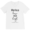 when they go low we go high V-Neck Tee
