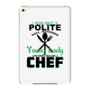 I Was One A Polite Well Mannered Young Lady And Then I Became A Chef iPad Mini 4
