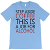 step aside coffee this is a job for alcohol T-Shirt