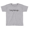 long time ago Toddler T-shirt