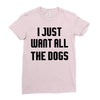 I Want All The Dogs Ladies Fitted T-Shirt