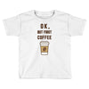 Ok But First Coffee Toddler T-shirt