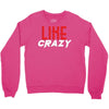 LIKE CRAZY Crewneck Sweatshirt