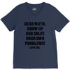 Dear Math Grow Up and Solve Your Own Problems! Love, me V-Neck Tee