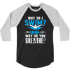 why do i swim why do you breath 3/4 Sleeve Shirt