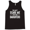 you can't scare me i have three daughters Tank Top