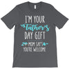 i'm your father's day gift mom says you're welcome T-Shirt