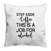 step aside coffee this is a job for alcohol Throw Pillow