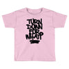 turn down for what Toddler T-shirt