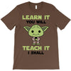 Learn it You Will Teach it i Shall T-Shirt