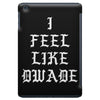 I FEEL LIKE DWADE iPad Mini