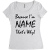 because i'm name that's why! Women's Triblend Scoop T-shirt
