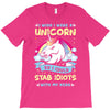 I Wish I Were a Unicorn So I Could Stab Idiots with My Head T-Shirt