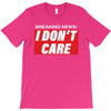 Breaking News i Don't Care T-Shirt
