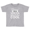 please i was vegan before it was cool Toddler T-shirt