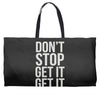 don't stop get it get it Weekender Totes