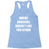 maybe broccoli doesn't like you either Racerback Tank